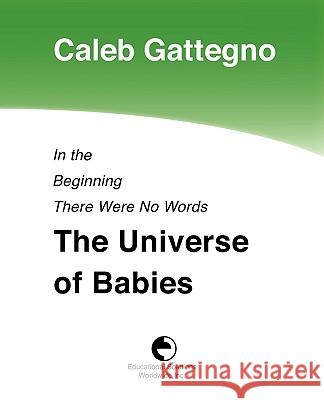 In the Beginning There Were No Words: The Universe of Babies Caleb Gattegno 9780878252121 Educational Solutions Inc.