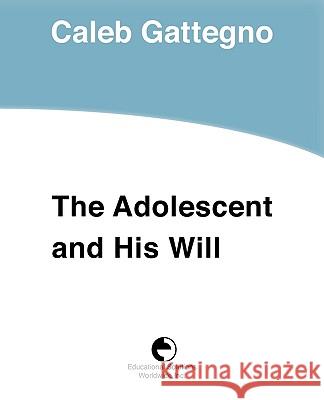 The Adolescent and His Will Caleb Gattegno 9780878252138