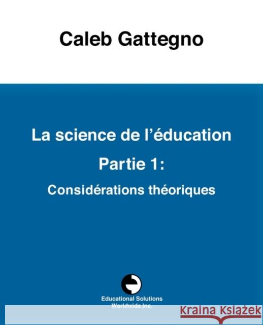 La Science de l'Éducation Partie 1: Considérations Théoriques Gattegno, Caleb 9780878252152