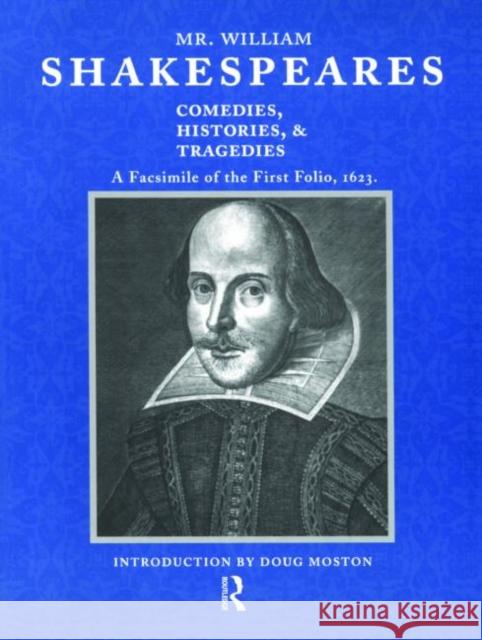 Mr. William Shakespeares Comedies, Histories, and Tragedies: A Facsimile of the First Folio, 1623 Moston, Doug 9780878300884 Routledge