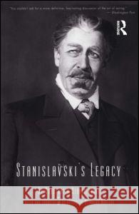 Stanislavski's Legacy: A Collection of Comments on a Variety of Aspects of an Actor's Art and Life Stanislavski, Constantin 9780878301270 Routledge