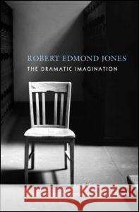 The Dramatic Imagination: Reflections and Speculations on the Art of the Theatre, Reissue Jones, Robert Edmond 9780878301843 Theatre Arts Books