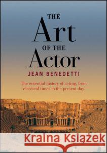 The Art of the Actor : The Essential History of Acting from Classical Times to the Present Day Jean Benedetti 9780878302048 0