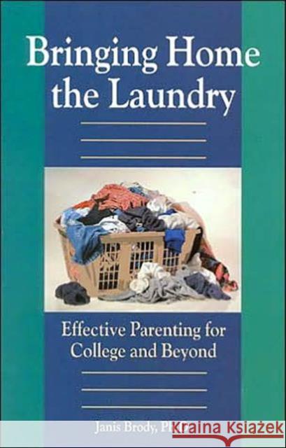 Bringing Home the Laundry : Effective Parenting for College and Beyond Janis Brody 9780878331840 
