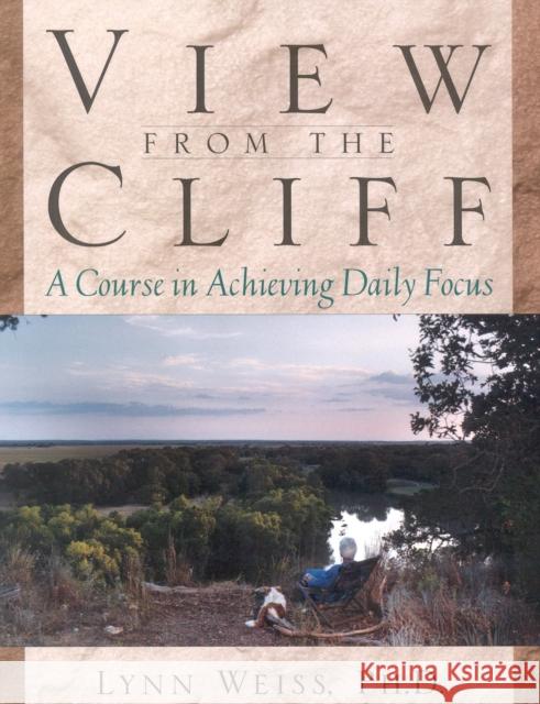 View from the Cliff: A Course in Achieving Daily Focus Weiss, Lynn 9780878332533 Taylor Trade Publishing