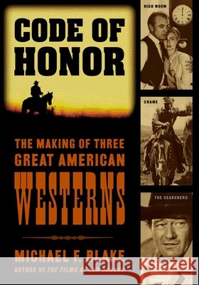 Code of Honor : The Making of Three Great American Westerns Michael F. Blake 9780878333004