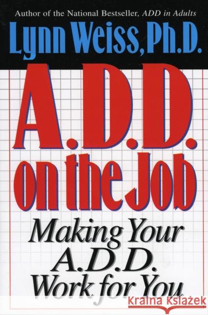 A.D.D. on the Job: Making Your A.D.D. Work for You Weiss, Lynn 9780878339174 Cooper Square Publishers