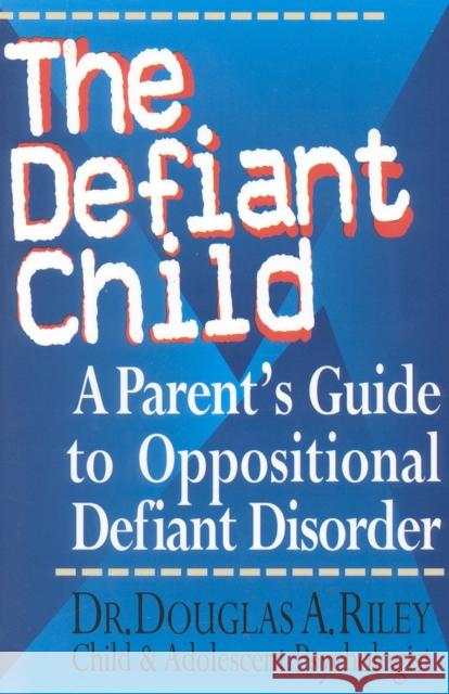The Defiant Child: A Parent's Guide to Oppositional Defiant Disorder Riley, Douglas a. 9780878339631 Taylor Trade Publishing