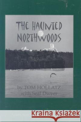 The Haunted Northwoods Tom Hollatz Seal Dwyer Seal Dwyer 9780878391448