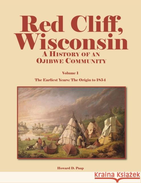 Red Cliff, Wisconsin, Volume 1: A History of an Ojibwe Community Howard Paap 9780878395576 North Star Press of St. Cloud, Inc.