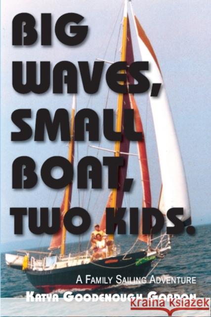 Big Waves, Small Boat, Two Kids: A Family Sailing Adventure Katya Gordon 9780878395866 North Star Press of St. Cloud, Inc.