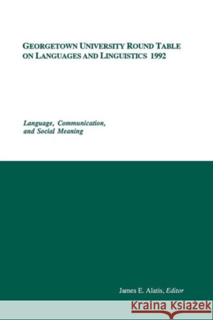 Georgetown University Round Table on Languages and Linguistics 1992: Language, Communication, and Social Meaning Alatis, James E. 9780878401277 Georgetown University Press