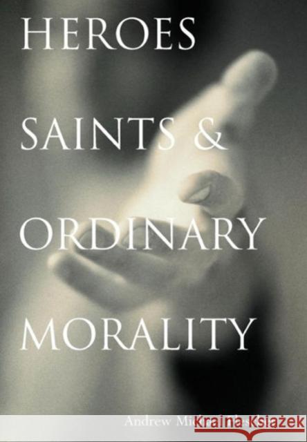 Heroes, Saints, & Ordinary Morality Flescher, Andrew Michael 9780878401376