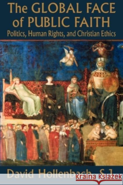 The Global Face of Public Faith: Politics, Human Rights, and Christian Ethics Hollenbach, David 9780878401390