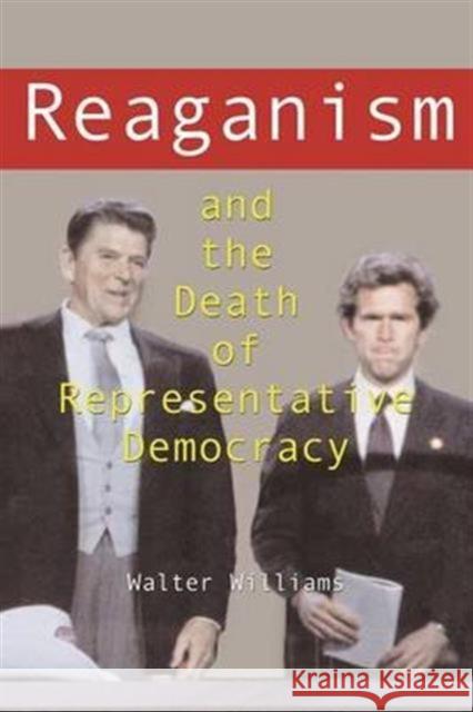 Reaganism & the Death of Representative Democracy Williams, Walter 9780878401475 Georgetown University Press