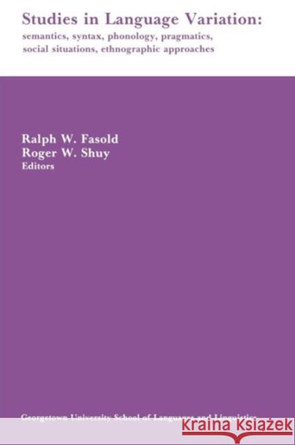Studies in Language Variation: Semantics, Syntax, Phonology, Pragmatics, Social Situations, Ethnographic Approaches Fasold, Ralph W. 9780878402090 Georgetown University Press