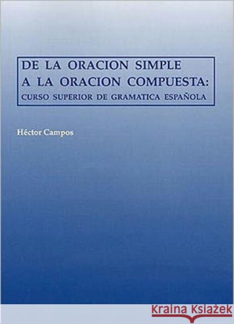 de la Oración Simple a la Oración Compuesta: Curso Superior de Gramática Española Campos, Hector 9780878402403 Georgetown University Press