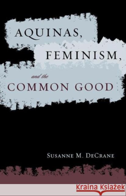 Aquinas, Feminism, and the Common Good Susanne M. DeCrane 9780878403493 Georgetown University Press