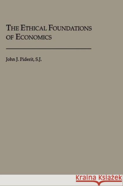 The Ethical Foundations of Economics John J. Piderit 9780878403653 Georgetown University Press