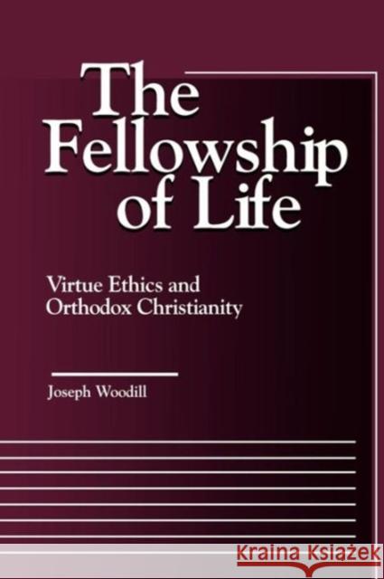 The Fellowship of Life: Virtue Ethics and Orthodox Christianity Woodill, Joseph 9780878403684 Georgetown University Press