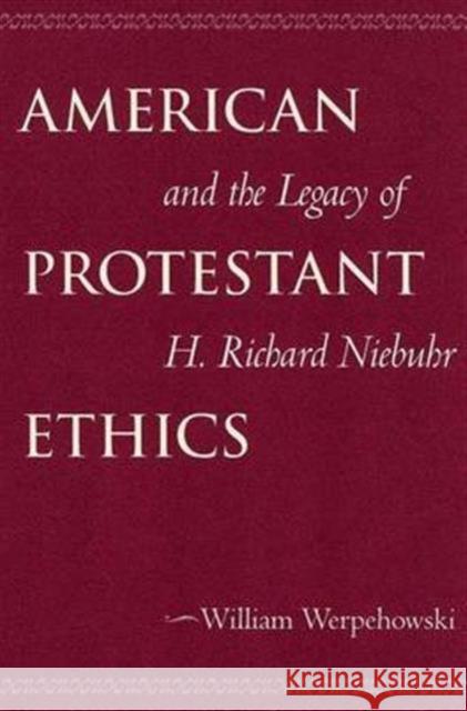 American Protestant Ethics and the Legacy of H. Richard Niebuhr William Werpehowski 9780878403837 Georgetown University Press