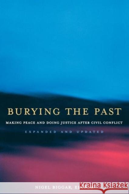 Burying the Past: Making Peace and Doing Justice After Civil Conflict Biggar, Nigel 9780878403943 Georgetown University Press
