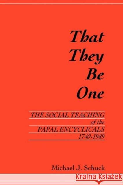 That They Be One: The Social Teaching of the Papal Encyclicals 1740-1989 Schuck, Michael 9780878404896 Georgetown University Press