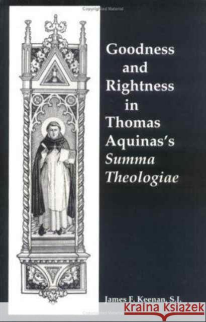 Goodness and Rightness in Thomas Aquinas's Summa Theologiae James F. Keenan 9780878405305 Georgetown University Press