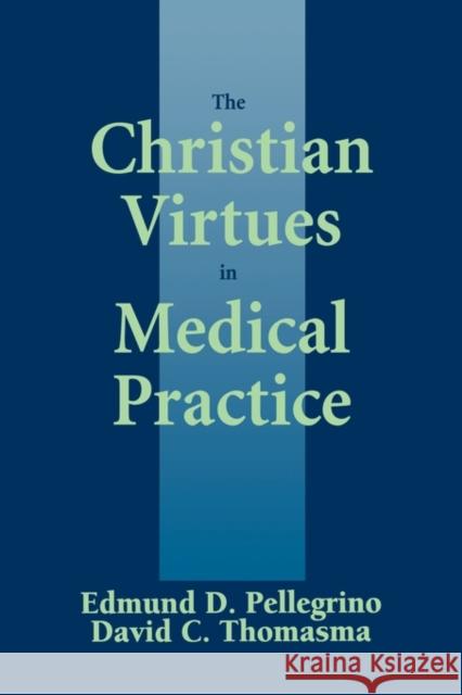 The Christian Virtues in Medical Practice Edmund D. Pellegrino David C. Thomasma 9780878405664 Georgetown University Press