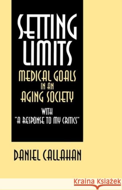 Setting Limits: Medical Goals in an Aging Society with A Response to My Critics Callahan, Daniel 9780878405725 Georgetown University Press