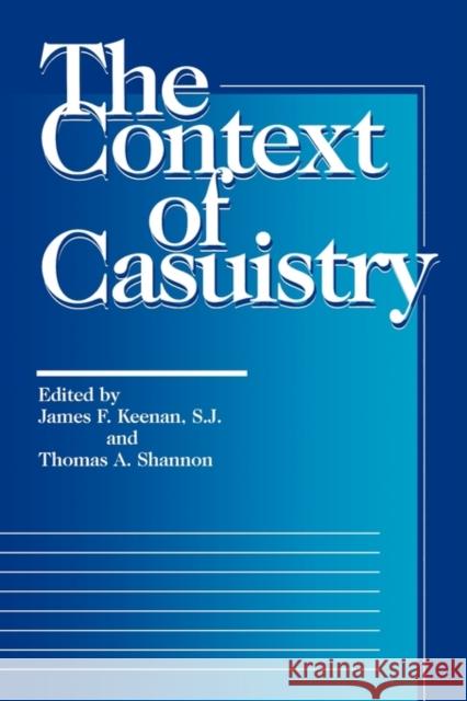 The Context of Casuistry James F. Keenan Thomas A. Shannon Albert R. Jonsen 9780878405862
