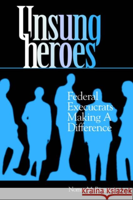 Unsung Heroes: Federal Execucrats Making a Difference Riccucci, Norma M. 9780878405954 Georgetown University Press