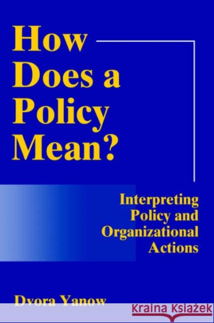 How Does a Policy Mean? Interpreting Policy and Organizational Actions (Revised) Yanow, Dvora 9780878406128 Georgetown University Press
