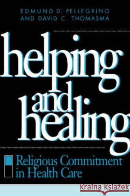 Helping and Healing: Religious Commitment in Health Care Pellegrino, Edmund D. 9780878406432 Georgetown University Press