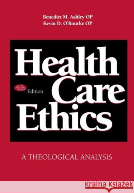 Health Care Ethics: A Theological Analysis, Fourth Edition Ashley, Benedict M. 9780878406449