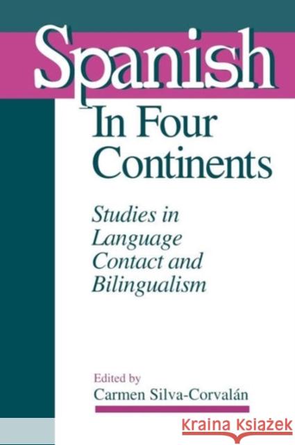 Spanish in Four Continents: Studies in Language Contact and Bilingualism Silva-Corvalan, Carmen 9780878406494 Georgetown University Press
