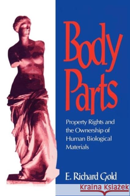 Body Parts: Property Rights and the Ownership of Human Biological Materials Gold, E. Richard 9780878406616