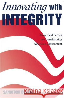 Innovating with Integrity: How Local Heroes Are Transforming American Government Borins, Sandford 9780878406883