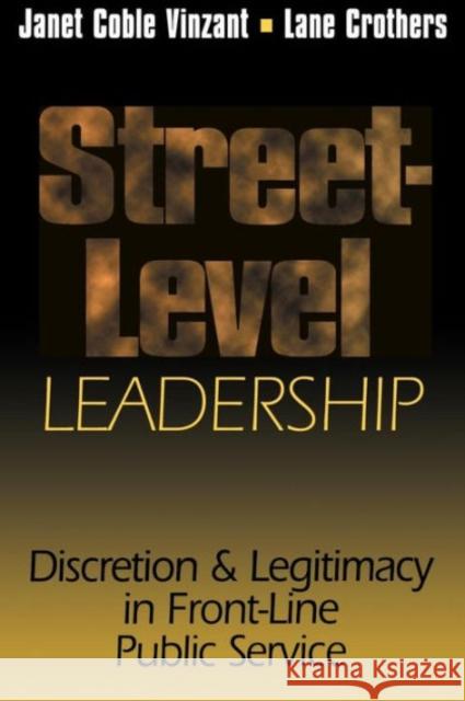 Street-Level Leadership: Discretion and Legitimacy in Front-Line Public Service Vinzant, Janet Coble 9780878407057 Georgetown University Press