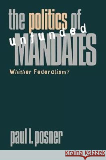 The Politics of Unfunded Mandates: Whither Federalism? Posner, Paul L. 9780878407095 Georgetown University Press