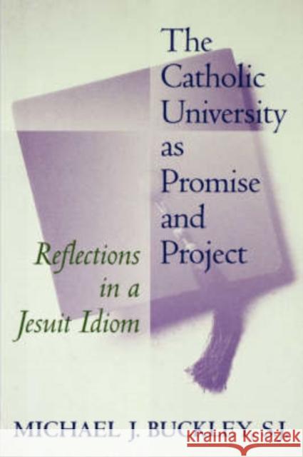 The Catholic University as Promise and Project Buckley, Michael J. 9780878407101 Georgetown University Press