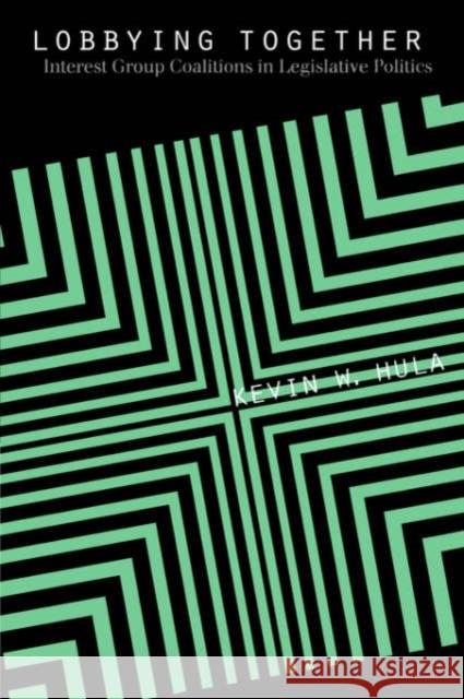 Lobbying Together: Interest Group Coalitions in Legislative Politics Hula, Kevin W. 9780878407217 Georgetown University Press