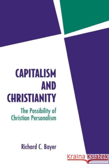 Capitalism and Christianity: The Possibility of Christian Personalism Bayer, Richard C. 9780878407316 Georgetown University Press