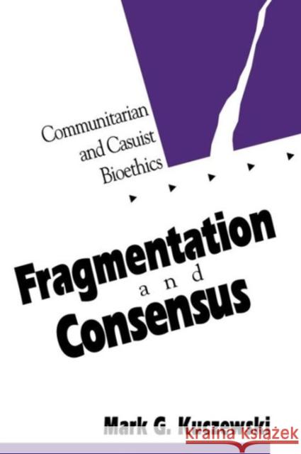 Fragmentation and Consensus: Communitarian and Casuist Bioethics Kuczewski, Mark G. 9780878407545