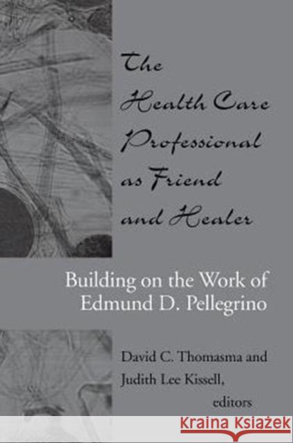The Health Care Professional as Friend and Healer: Building on the Work of Edmund D. Pellegrino Thomasma, David C. 9780878408108