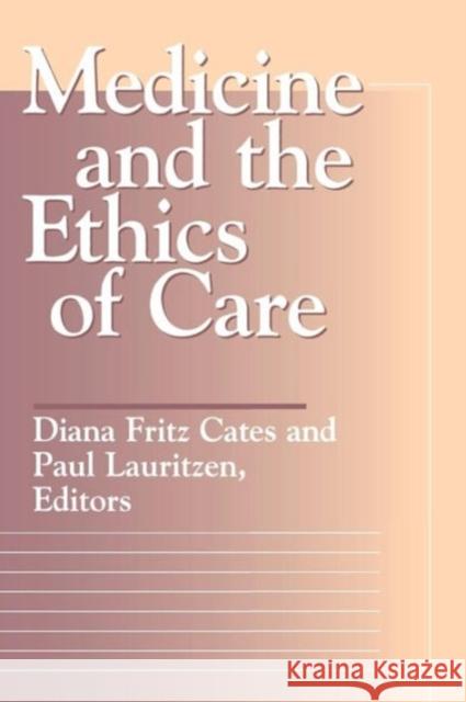 Medicine and the Ethics of Care Diana Fritz Cates Paul Lauritzen 9780878408252