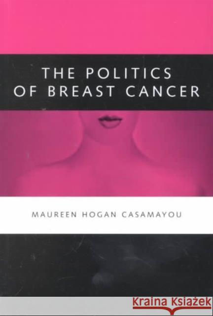 The Politics of Breast Cancer Maureen Hogan Casamayou 9780878408511 Georgetown University Press