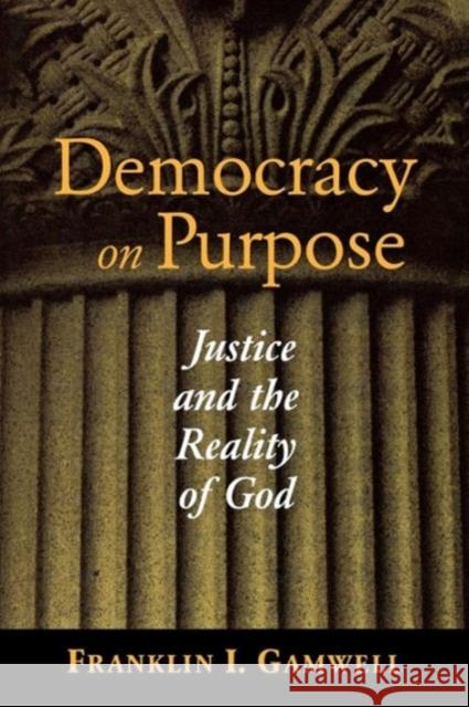 Democracy on Purpose: Justice and the Reality of God Gamwell, Franklin I. 9780878408764