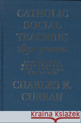 Catholic Social Teaching, 1891-Present: A Historical, Theological, and Ethical Analysis Curran, Charles E. 9780878408801 Georgetown University Press
