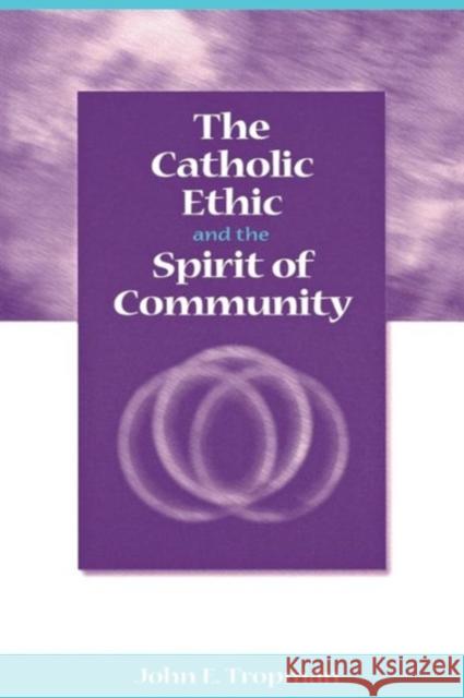 The Catholic Ethic and the Spirit of Community John E. Tropman 9780878408900 Georgetown University Press